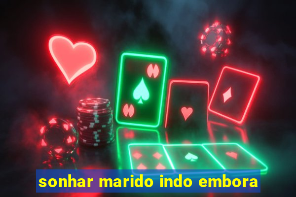 sonhar marido indo embora